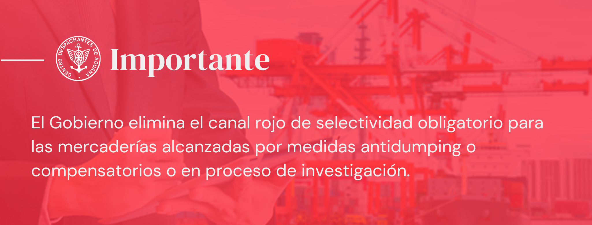 El Gobierno elimina el canal rojo de selectividad obligatorio para las mercaderías alcanzadas por medidas antidumping o compensatorios o en proceso de investigación
