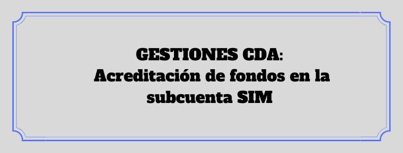 GESTIONES CDA: Acreditación de fondos en la subcuenta SIM