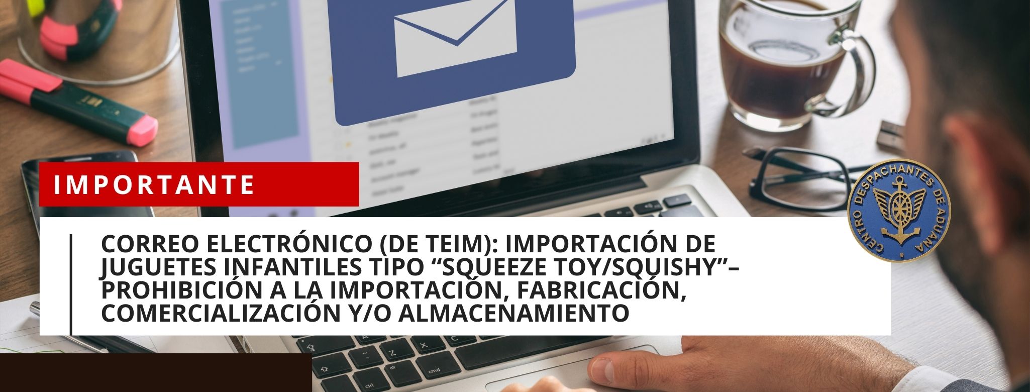 CORREO ELECTRÓNICO (DE TEIM): IMPORTACIÓN DE JUGUETES INFANTILES TIPO “SQUEEZE TOY/SQUISHY”– PROHIBICIÓN A LA IMPORTACIÓN, FABRICACIÓN, COMERCIALIZACIÓN Y/O ALMACENAMIENTO