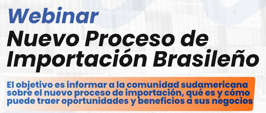Invitación al webinar: El Nuevo Proceso de Importación Brasile�